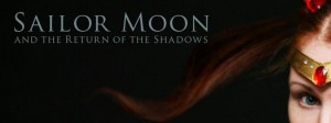 A banner that reads "Sailor Moon and the Return of the Shadows". You can see a cropped image of actress Sam Ross's face on the right.